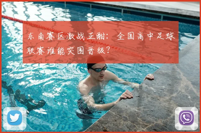 东南赛区激战正酣:全国高中足球联赛谁能突围晋级?